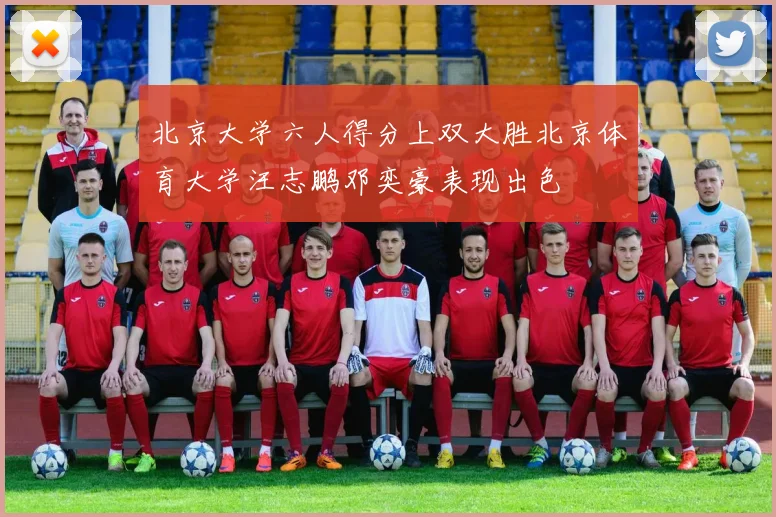 北京大学六人得分上双大胜北京体育大学汪志鹏邓奕豪表现出色